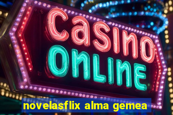 novelasflix alma gemea